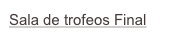 Sala de trofeos Final