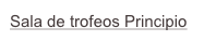 Sala de trofeos Principio